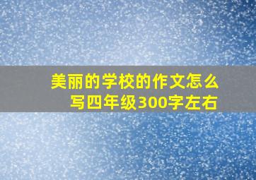 美丽的学校的作文怎么写四年级300字左右