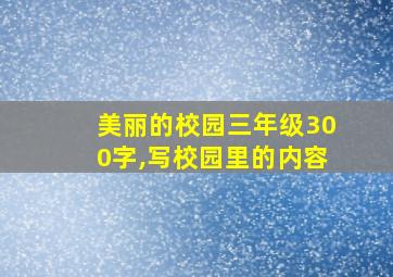 美丽的校园三年级300字,写校园里的内容