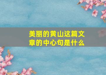 美丽的黄山这篇文章的中心句是什么