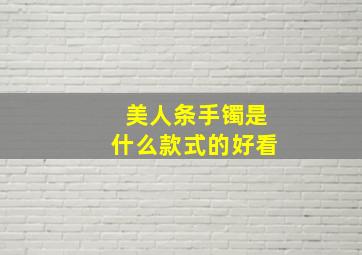 美人条手镯是什么款式的好看