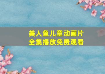 美人鱼儿童动画片全集播放免费观看