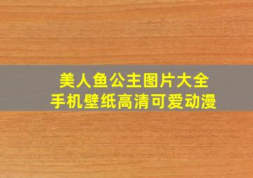 美人鱼公主图片大全手机壁纸高清可爱动漫