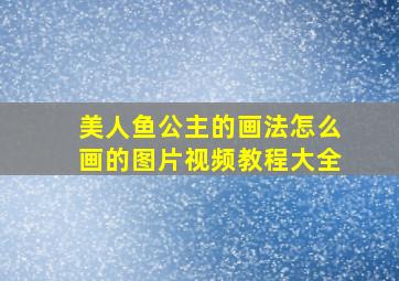 美人鱼公主的画法怎么画的图片视频教程大全