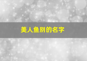 美人鱼别的名字