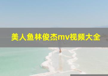 美人鱼林俊杰mv视频大全