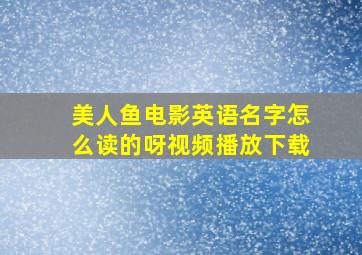 美人鱼电影英语名字怎么读的呀视频播放下载