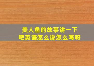 美人鱼的故事讲一下吧英语怎么说怎么写呀