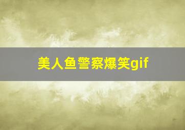 美人鱼警察爆笑gif