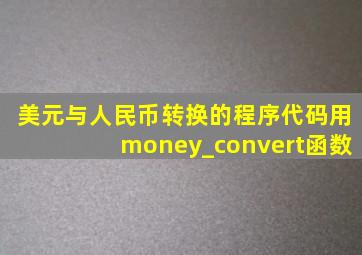 美元与人民币转换的程序代码用money_convert函数