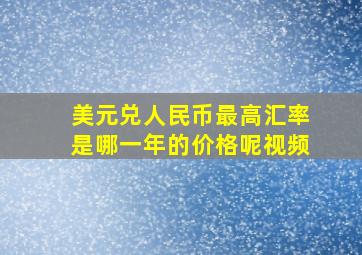 美元兑人民币最高汇率是哪一年的价格呢视频