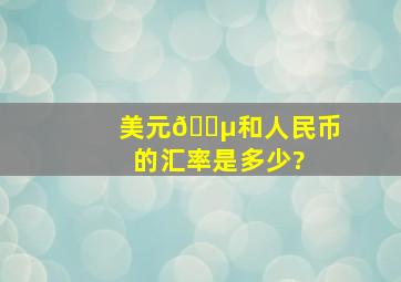 美元💵和人民币的汇率是多少?