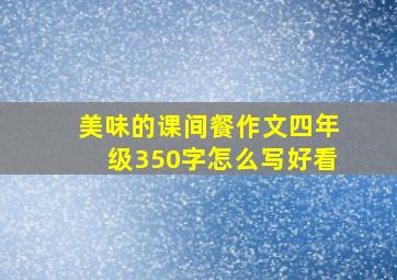 美味的课间餐作文四年级350字怎么写好看