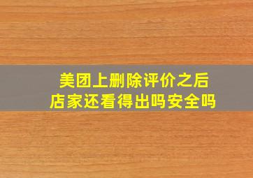 美团上删除评价之后店家还看得出吗安全吗