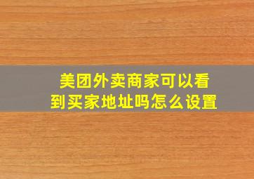 美团外卖商家可以看到买家地址吗怎么设置