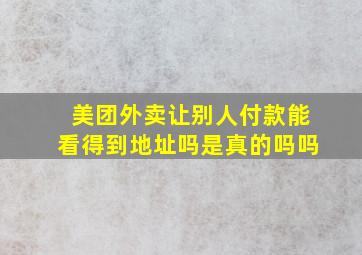 美团外卖让别人付款能看得到地址吗是真的吗吗