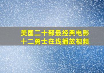 美国二十部最经典电影十二勇士在线播放视频