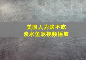 美国人为啥不吃淡水鱼呢视频播放