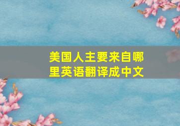 美国人主要来自哪里英语翻译成中文