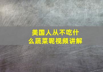 美国人从不吃什么蔬菜呢视频讲解