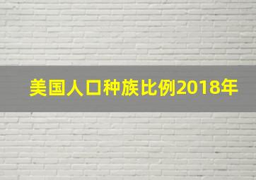 美国人口种族比例2018年