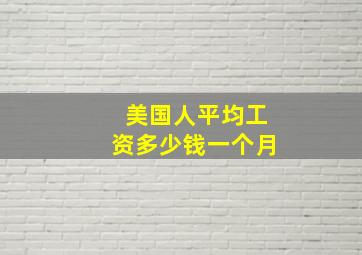 美国人平均工资多少钱一个月