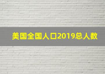 美国全国人口2019总人数