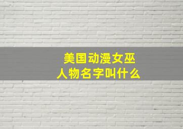 美国动漫女巫人物名字叫什么