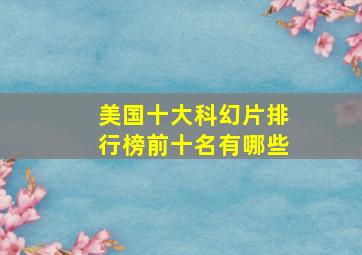 美国十大科幻片排行榜前十名有哪些