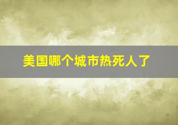 美国哪个城市热死人了