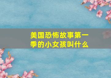 美国恐怖故事第一季的小女孩叫什么