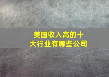 美国收入高的十大行业有哪些公司