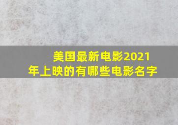 美国最新电影2021年上映的有哪些电影名字