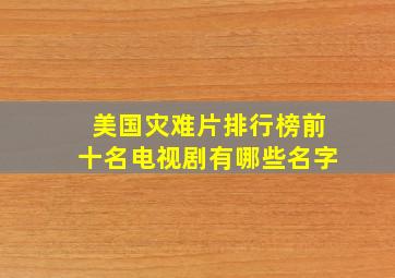 美国灾难片排行榜前十名电视剧有哪些名字