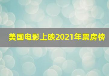 美国电影上映2021年票房榜