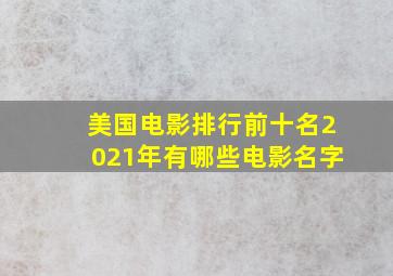 美国电影排行前十名2021年有哪些电影名字