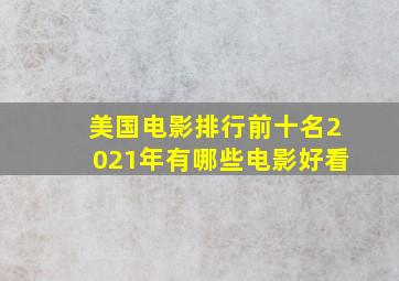 美国电影排行前十名2021年有哪些电影好看