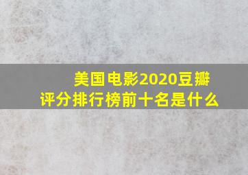 美国电影2020豆瓣评分排行榜前十名是什么