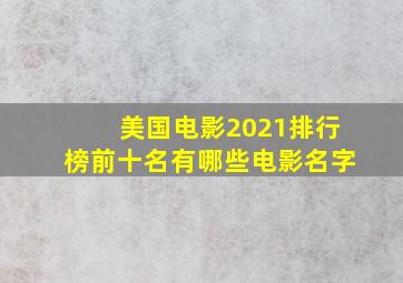 美国电影2021排行榜前十名有哪些电影名字