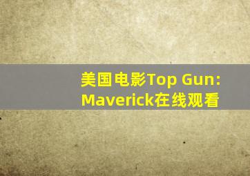 美国电影Top Gun: Maverick在线观看