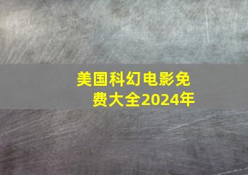 美国科幻电影免费大全2024年