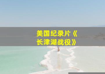 美国纪录片《长津湖战役》