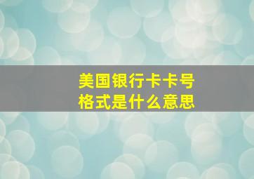 美国银行卡卡号格式是什么意思