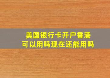 美国银行卡开户香港可以用吗现在还能用吗