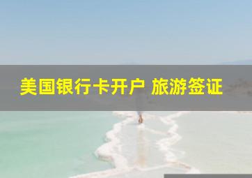 美国银行卡开户 旅游签证