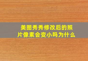 美图秀秀修改后的照片像素会变小吗为什么