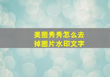 美图秀秀怎么去掉图片水印文字