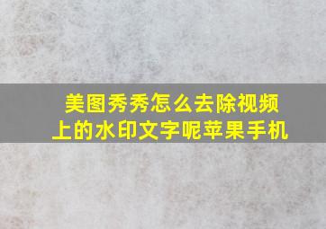 美图秀秀怎么去除视频上的水印文字呢苹果手机