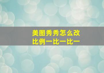 美图秀秀怎么改比例一比一比一