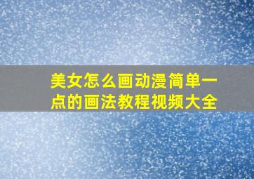 美女怎么画动漫简单一点的画法教程视频大全