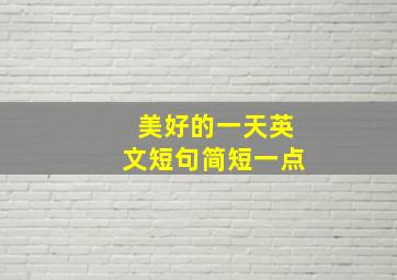 美好的一天英文短句简短一点